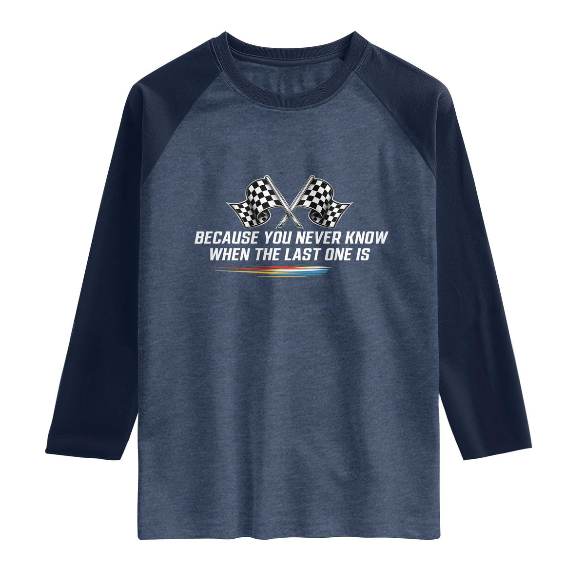 Because You Never Know When The Last One Is Raglan Shirt Racing Fans Memorial Tribute