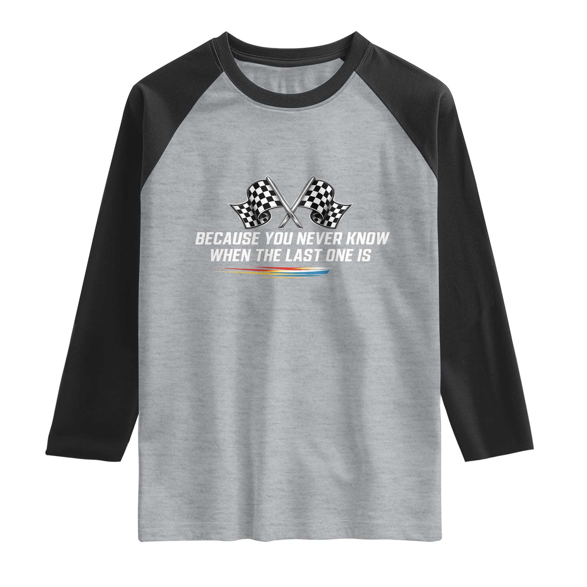 Because You Never Know When The Last One Is Raglan Shirt Racing Fans Memorial Tribute