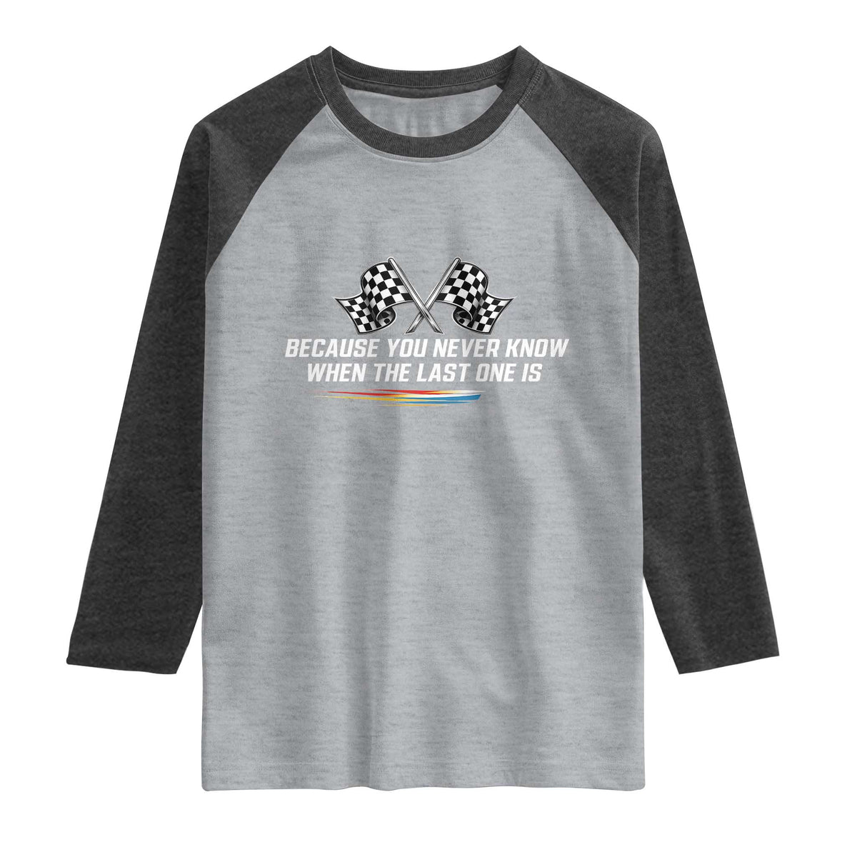 Because You Never Know When The Last One Is Raglan Shirt Racing Fans Memorial Tribute
