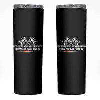 Because You Never Know When The Last One Is Skinny Tumbler Racing Fans Memorial Tribute