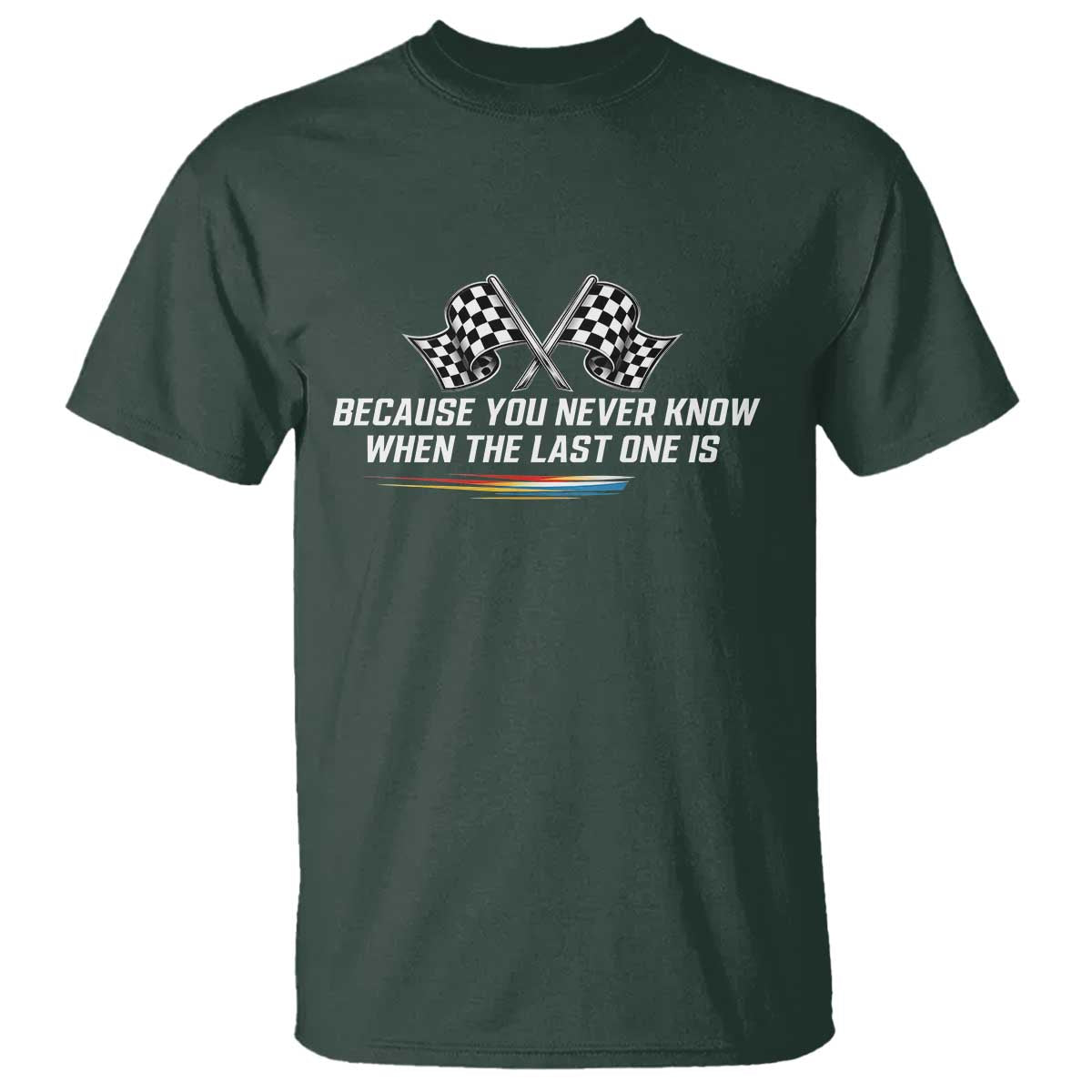 Because You Never Know When The Last One Is T Shirt Racing Fans Memorial Tribute