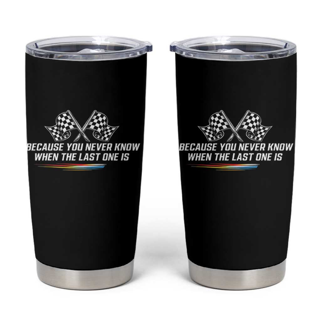 Because You Never Know When The Last One Is Tumbler Cup Racing Fans Memorial Tribute
