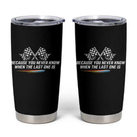 Because You Never Know When The Last One Is Tumbler Cup Racing Fans Memorial Tribute