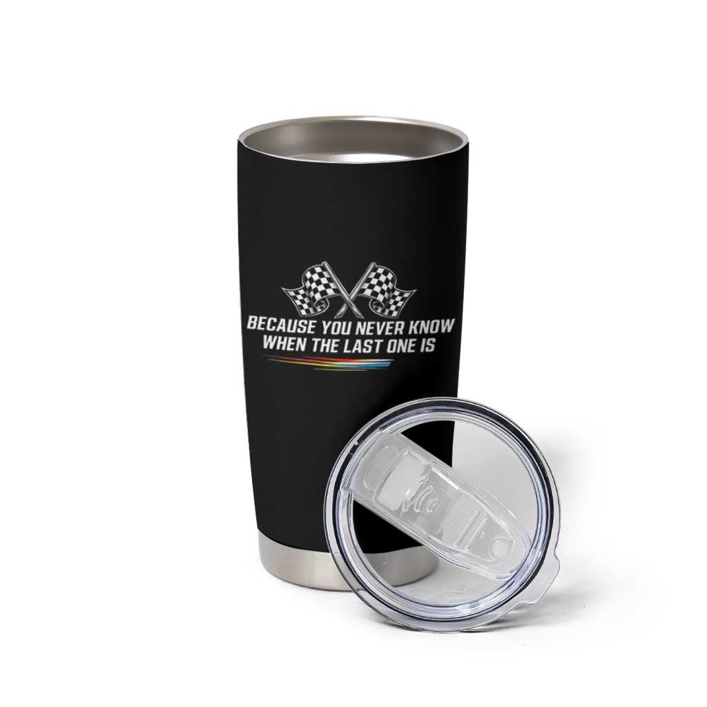 Because You Never Know When The Last One Is Tumbler Cup Racing Fans Memorial Tribute