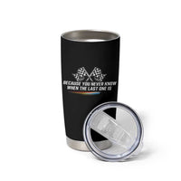 Because You Never Know When The Last One Is Tumbler Cup Racing Fans Memorial Tribute