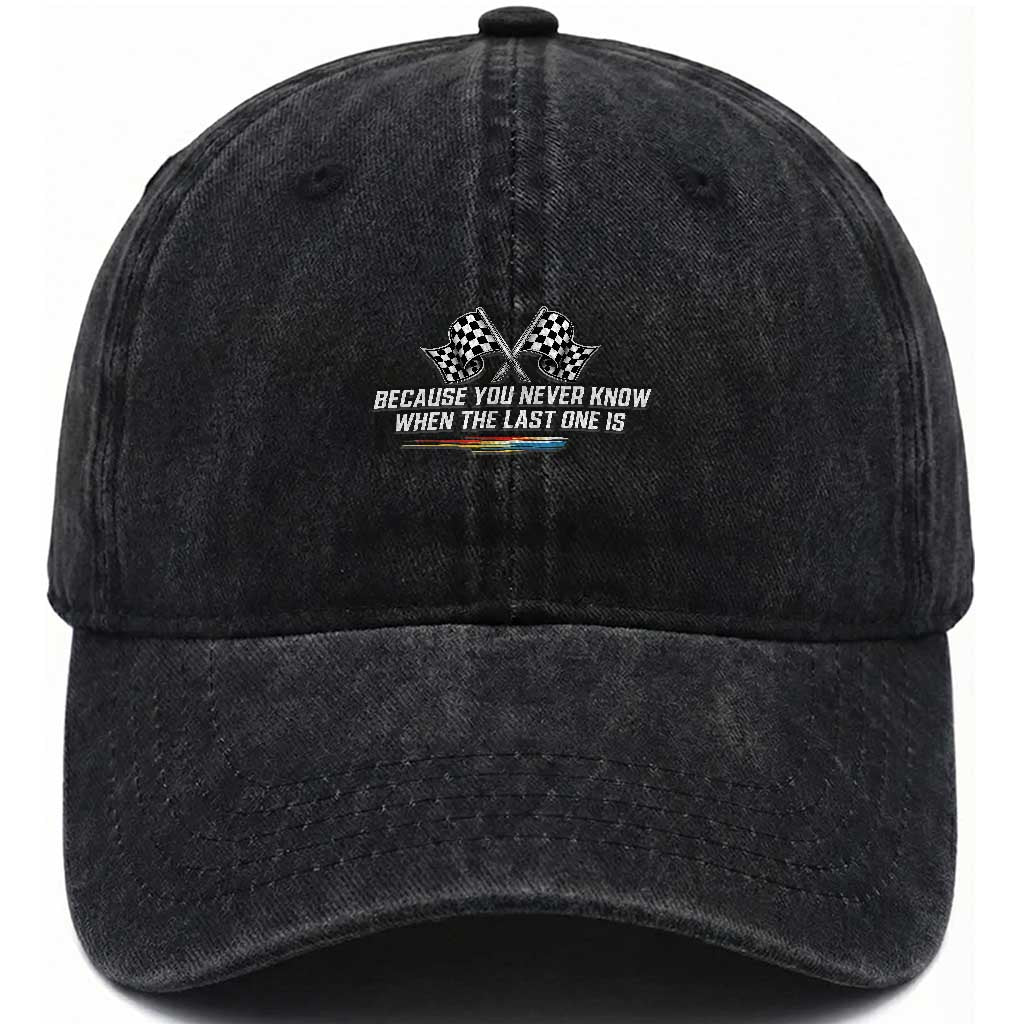 Because You Never Know When The Last One Is Washed Cotton Baseball Cap Racing Fans Memorial Tribute
