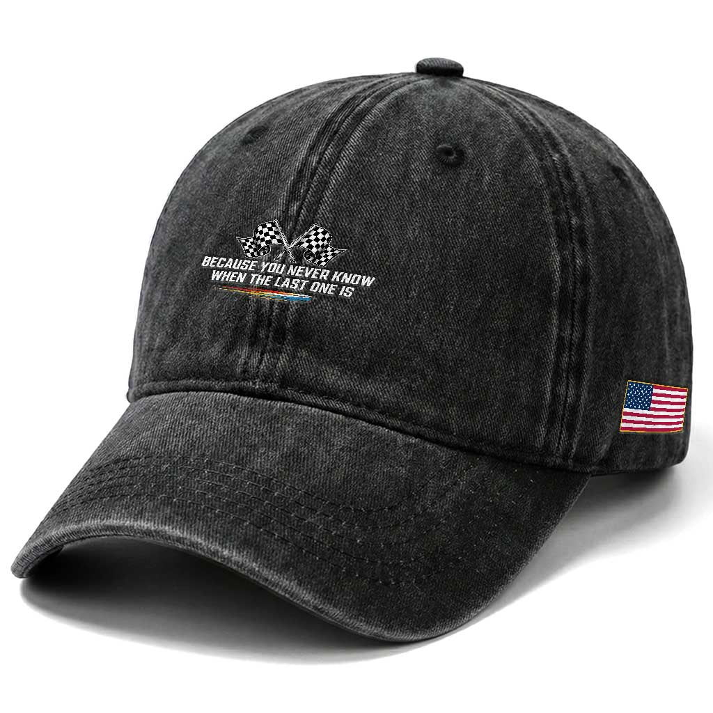 Because You Never Know When The Last One Is Washed Cotton Baseball Cap Racing Fans Memorial Tribute