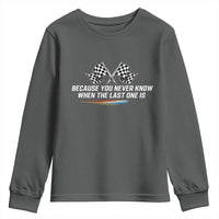 Because You Never Know When The Last One Is Youth Sweatshirt Racing Fans Memorial Tribute