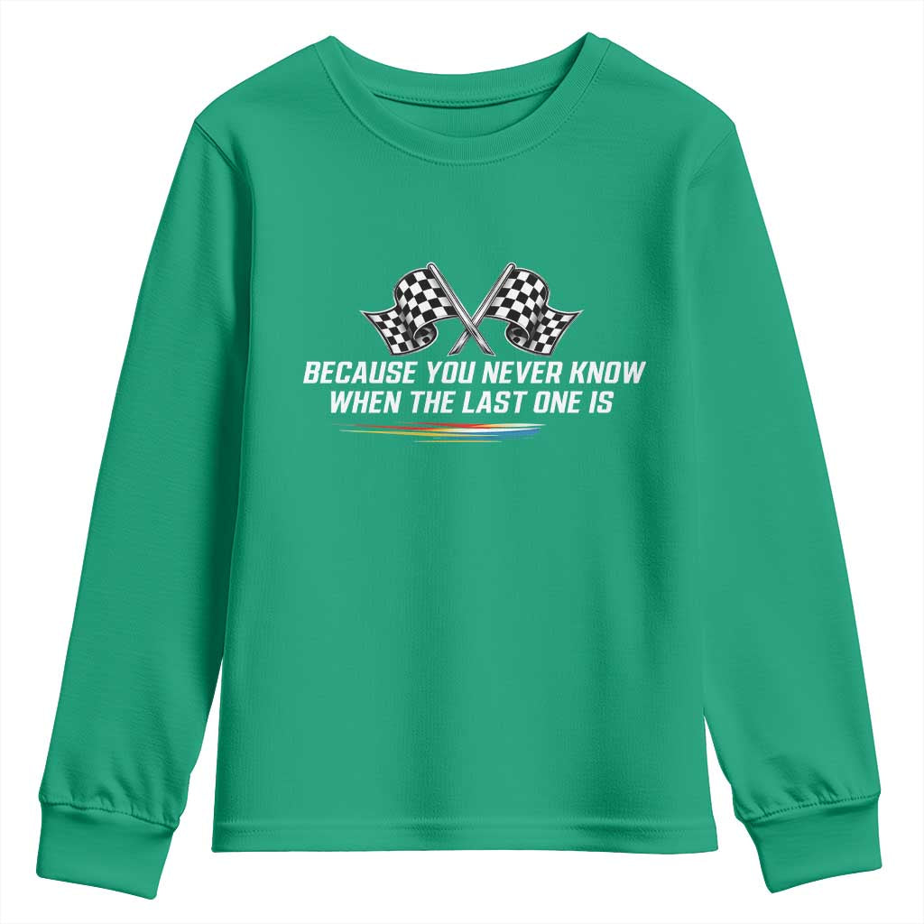 Because You Never Know When The Last One Is Youth Sweatshirt Racing Fans Memorial Tribute
