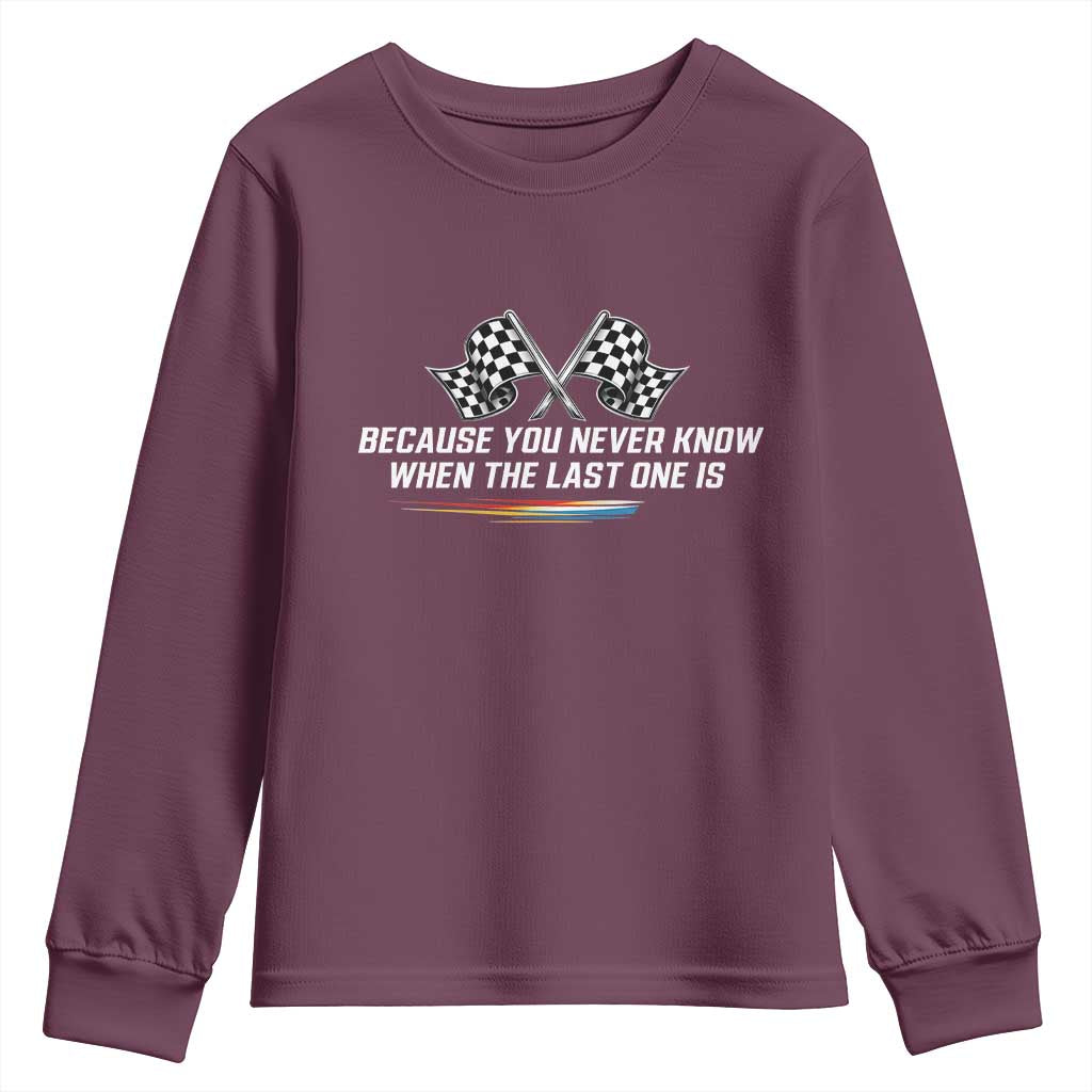 Because You Never Know When The Last One Is Youth Sweatshirt Racing Fans Memorial Tribute