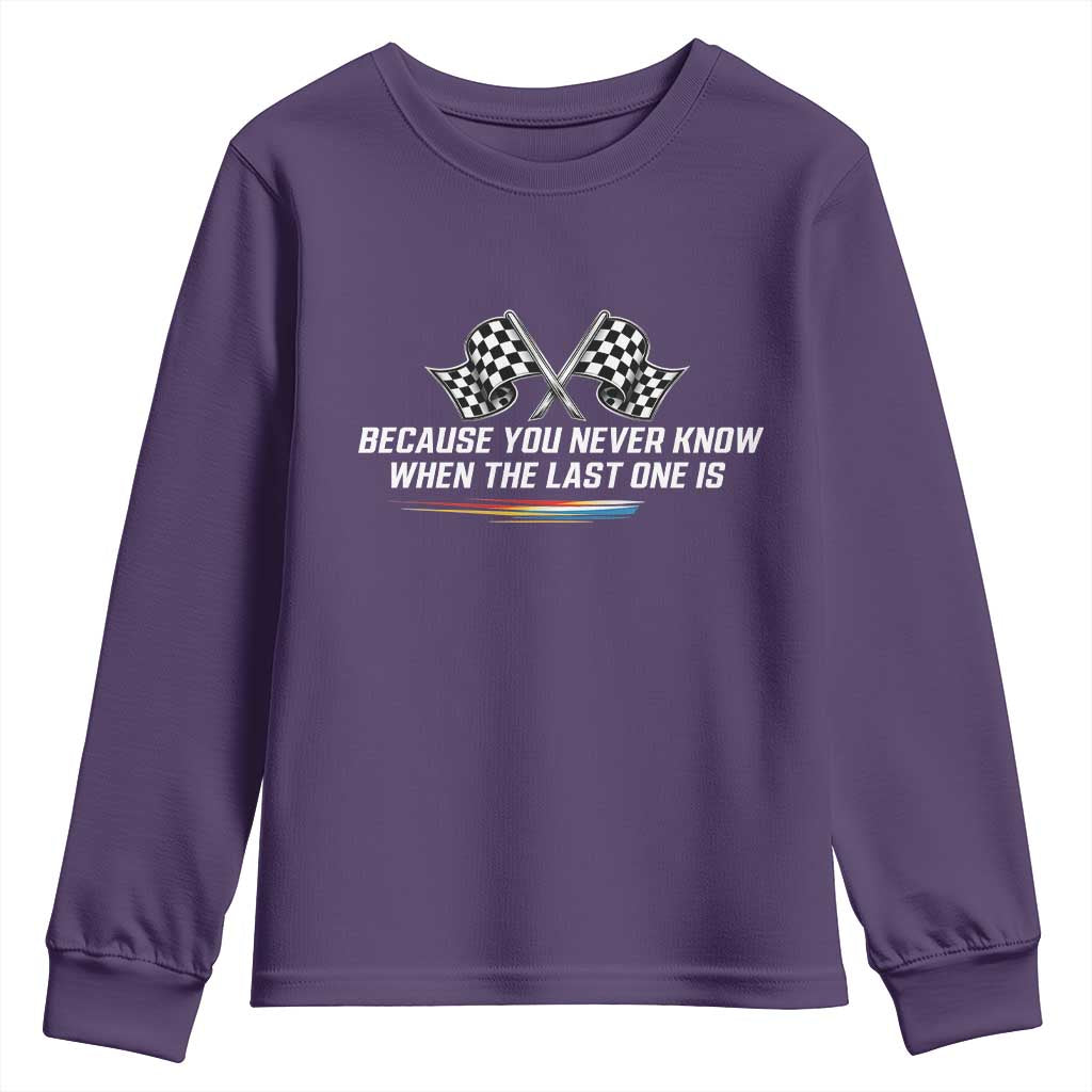 Because You Never Know When The Last One Is Youth Sweatshirt Racing Fans Memorial Tribute