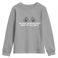 Because You Never Know When The Last One Is Youth Sweatshirt Racing Fans Memorial Tribute
