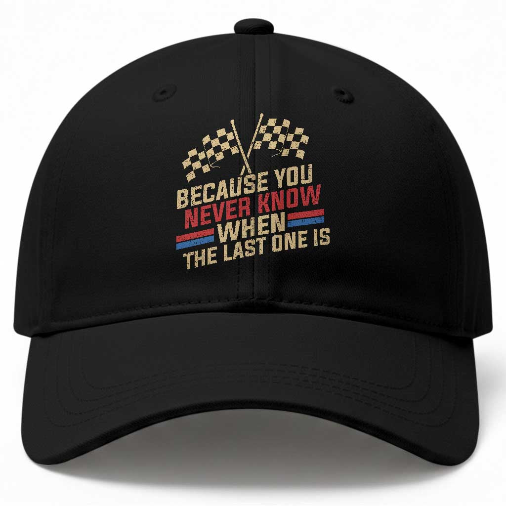 Because You Never Know When The Last One Is Baseball Cap Vintage Checkered Flag Racing Fans Memorial Tribute