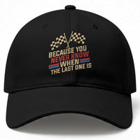 Because You Never Know When The Last One Is Baseball Cap Vintage Checkered Flag Racing Fans Memorial Tribute