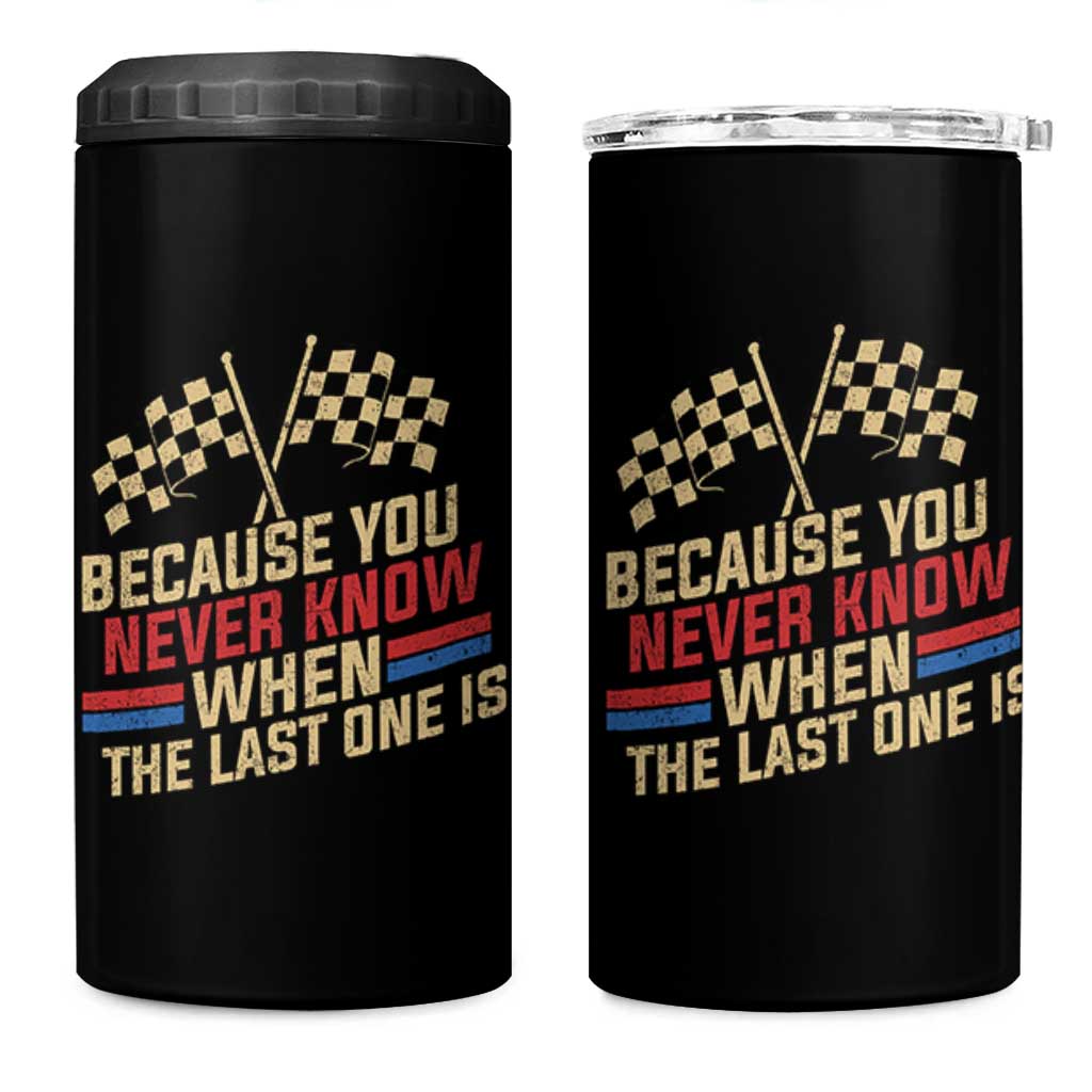 Because You Never Know When The Last One Is 4 in 1 Can Cooler Tumbler Vintage Checkered Flag Racing Fans Memorial Tribute