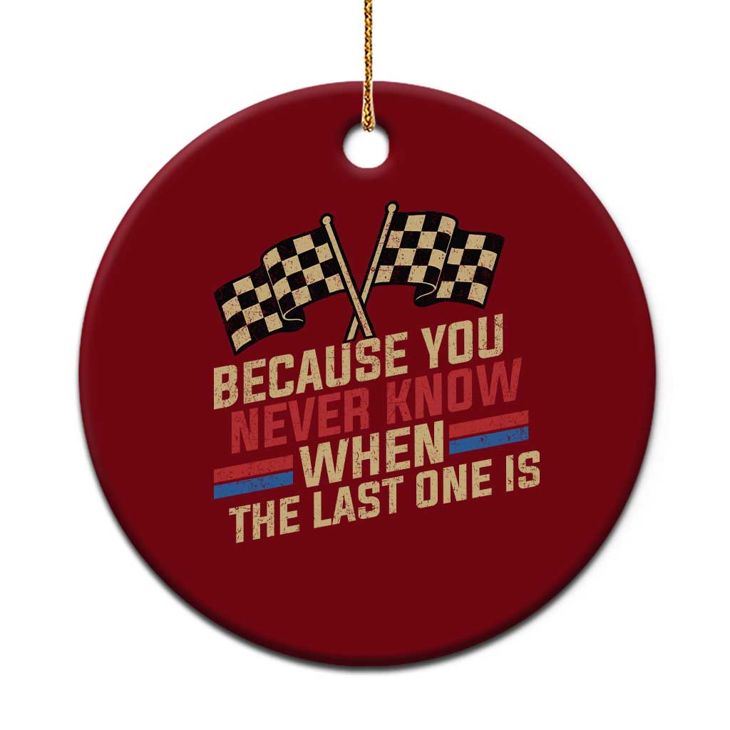 Because You Never Know When The Last One Is Ceramic Ornament Vintage Checkered Flag Racing Fans Memorial Tribute