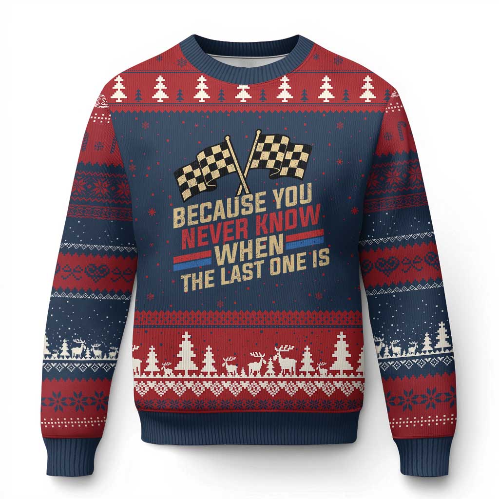Because You Never Know When The Last One Is Ugly Christmas Sweater Vintage Checkered Flag Racing Fans Memorial Tribute