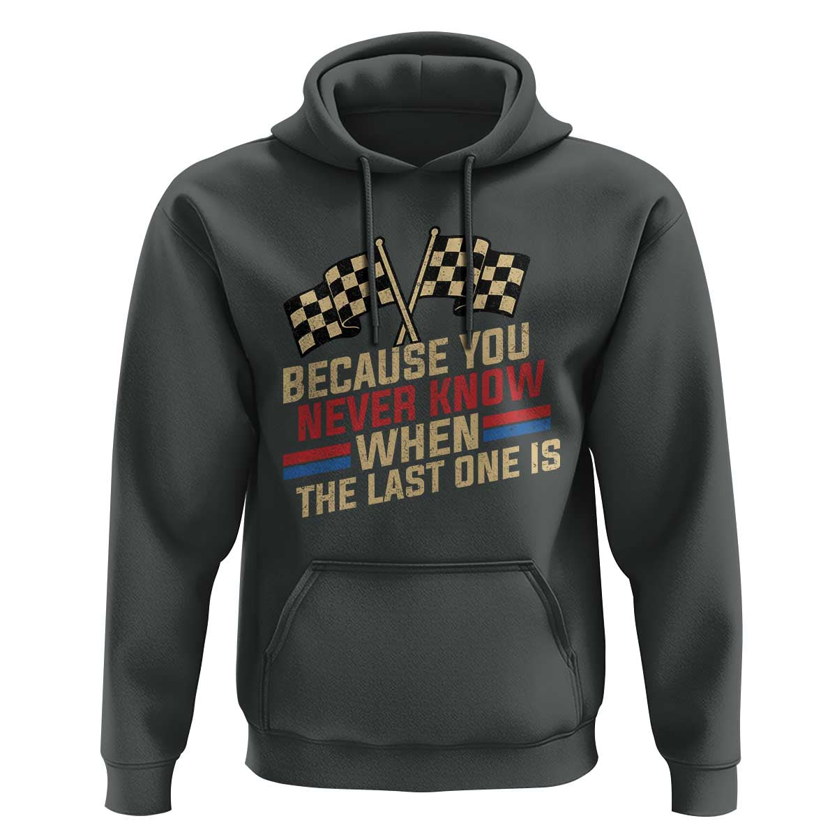 Because You Never Know When The Last One Is Hoodie Vintage Checkered Flag Racing Fans Memorial Tribute