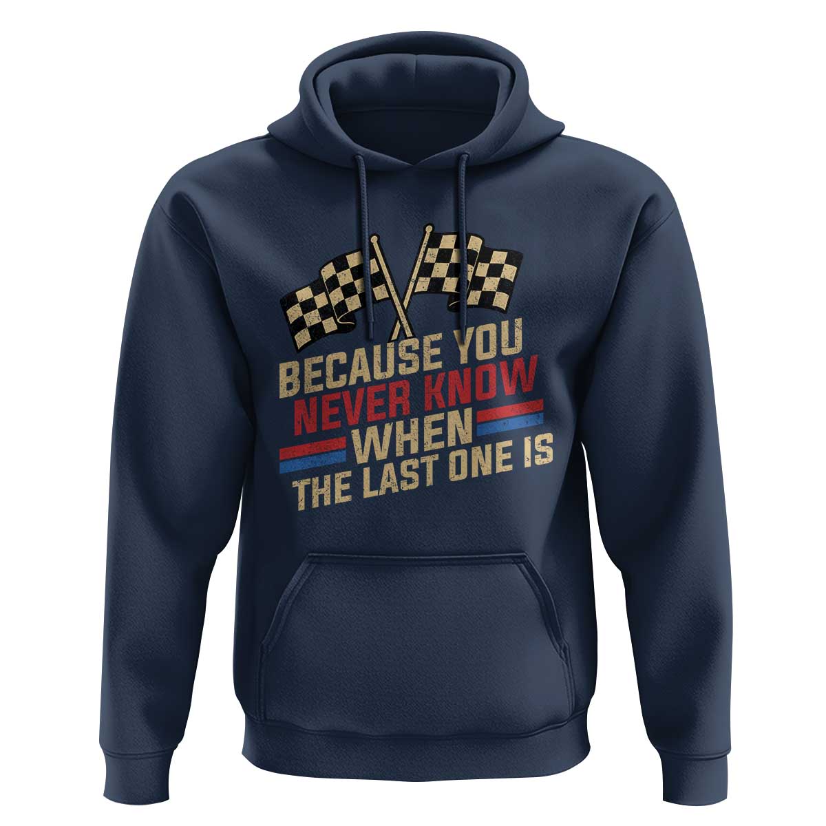 Because You Never Know When The Last One Is Hoodie Vintage Checkered Flag Racing Fans Memorial Tribute
