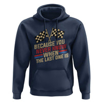 Because You Never Know When The Last One Is Hoodie Vintage Checkered Flag Racing Fans Memorial Tribute