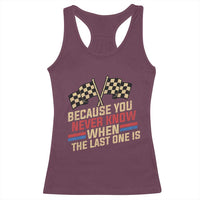 Because You Never Know When The Last One Is Racerback Tank Top Vintage Checkered Flag Racing Fans Memorial Tribute