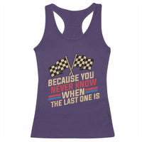 Because You Never Know When The Last One Is Racerback Tank Top Vintage Checkered Flag Racing Fans Memorial Tribute