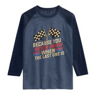 Because You Never Know When The Last One Is Raglan Shirt Vintage Checkered Flag Racing Fans Memorial Tribute