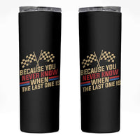 Because You Never Know When The Last One Is Skinny Tumbler Vintage Checkered Flag Racing Fans Memorial Tribute