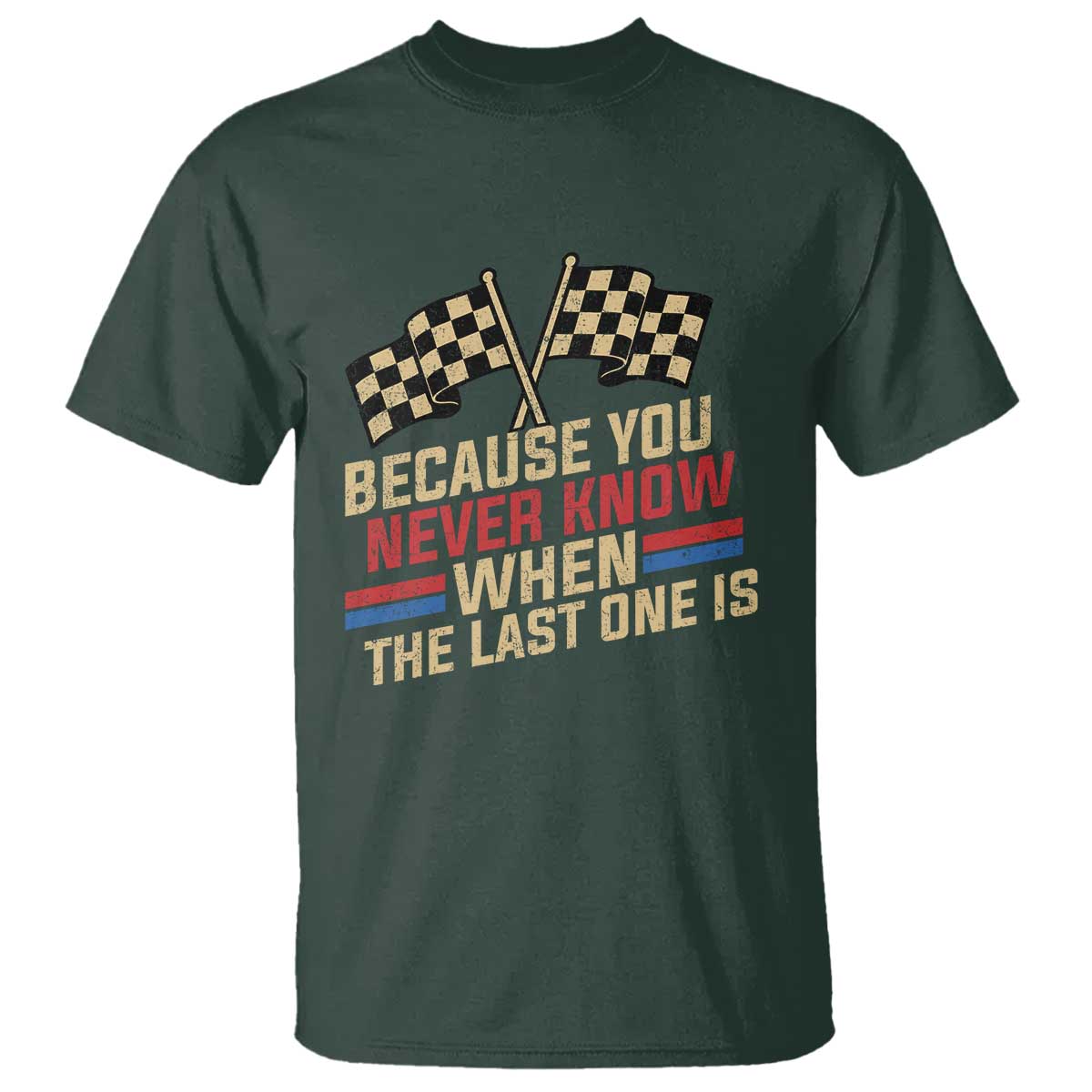 Because You Never Know When The Last One Is T Shirt Vintage Checkered Flag Racing Fans Memorial Tribute