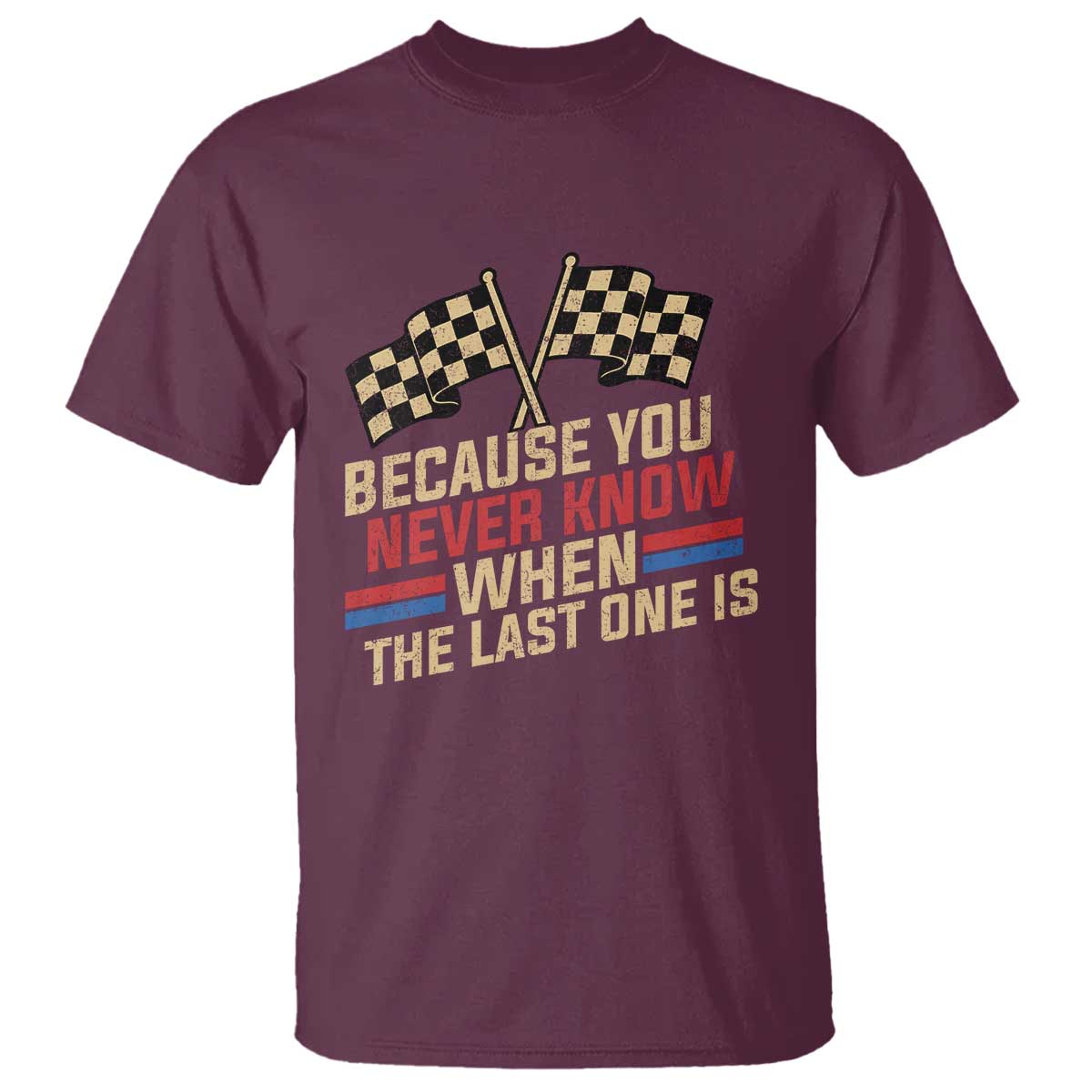 Because You Never Know When The Last One Is T Shirt Vintage Checkered Flag Racing Fans Memorial Tribute