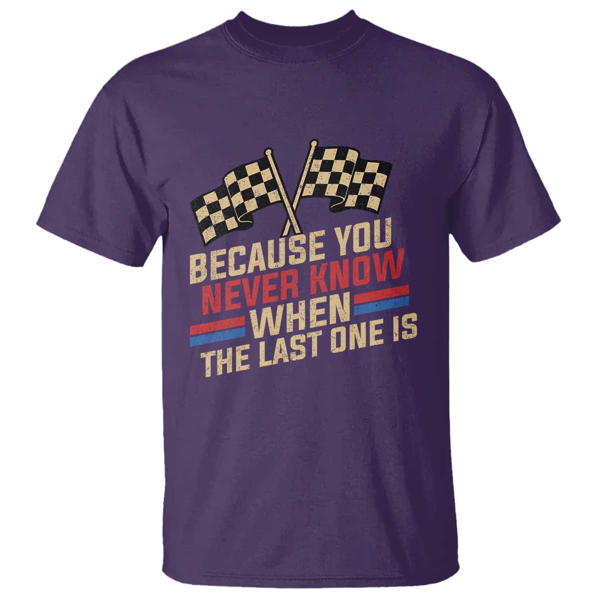 Because You Never Know When The Last One Is T Shirt Vintage Checkered Flag Racing Fans Memorial Tribute