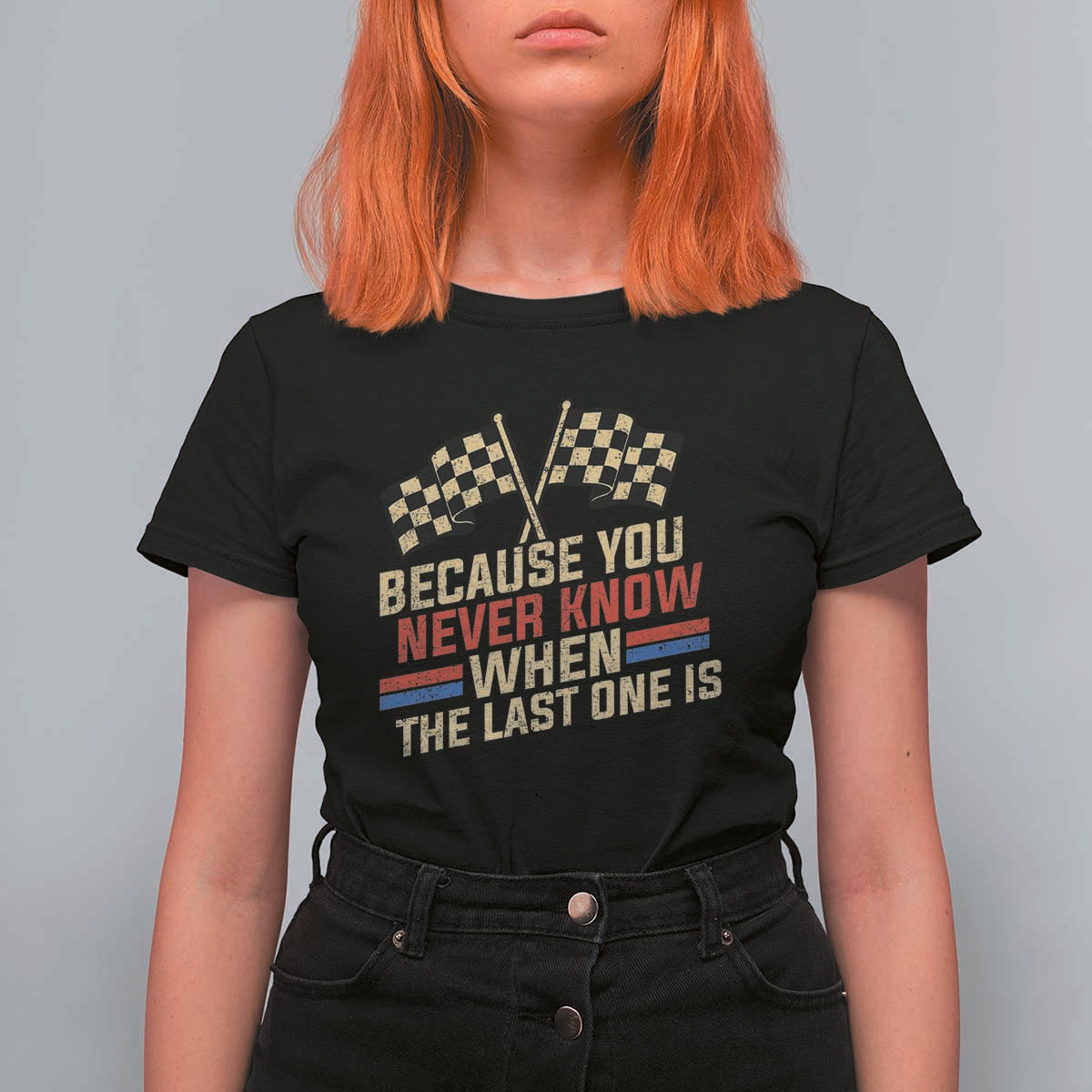 Because You Never Know When The Last One Is T Shirt For Women Vintage Checkered Flag Racing Fans Memorial Tribute