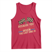 Because You Never Know When The Last One Is Tank Top Vintage Checkered Flag Racing Fans Memorial Tribute