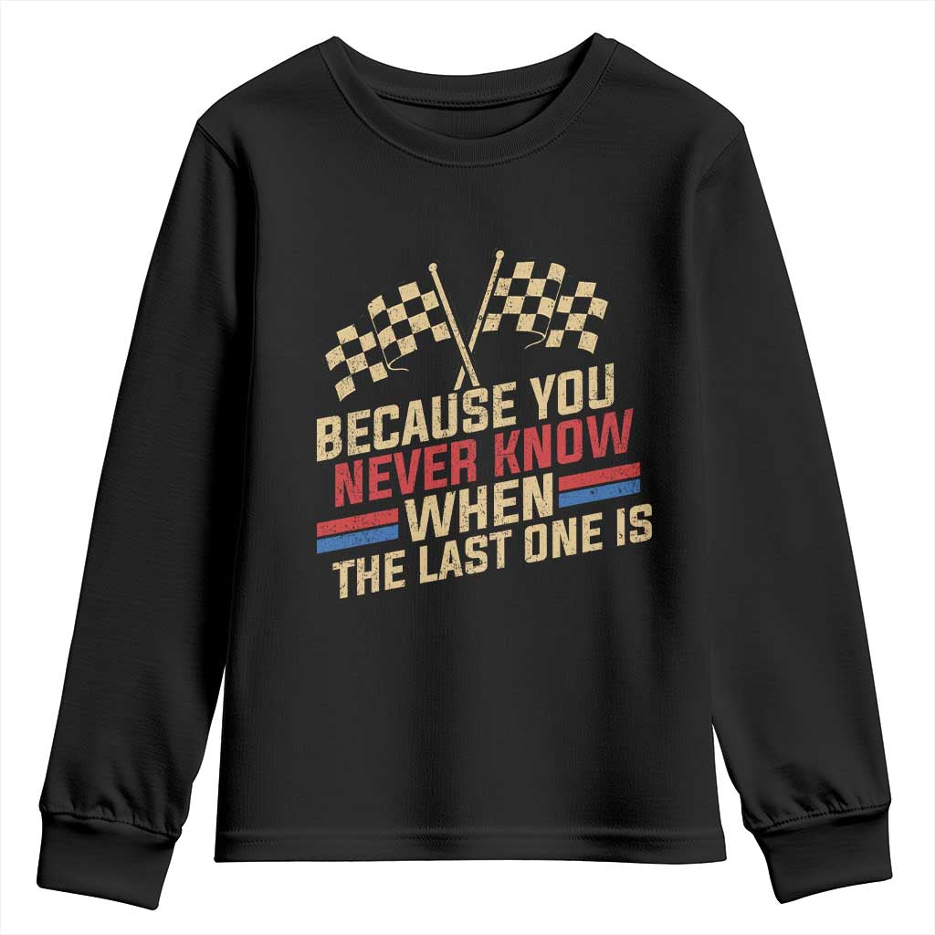 Because You Never Know When The Last One Is Youth Sweatshirt Vintage Checkered Flag Racing Fans Memorial Tribute