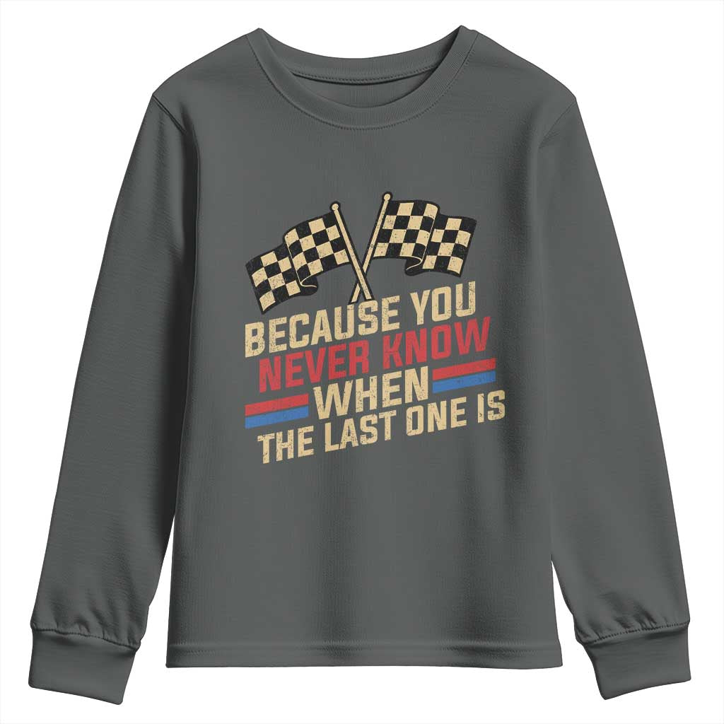 Because You Never Know When The Last One Is Youth Sweatshirt Vintage Checkered Flag Racing Fans Memorial Tribute