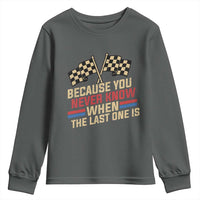 Because You Never Know When The Last One Is Youth Sweatshirt Vintage Checkered Flag Racing Fans Memorial Tribute