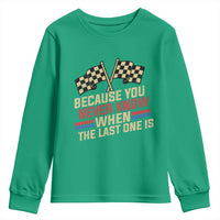 Because You Never Know When The Last One Is Youth Sweatshirt Vintage Checkered Flag Racing Fans Memorial Tribute