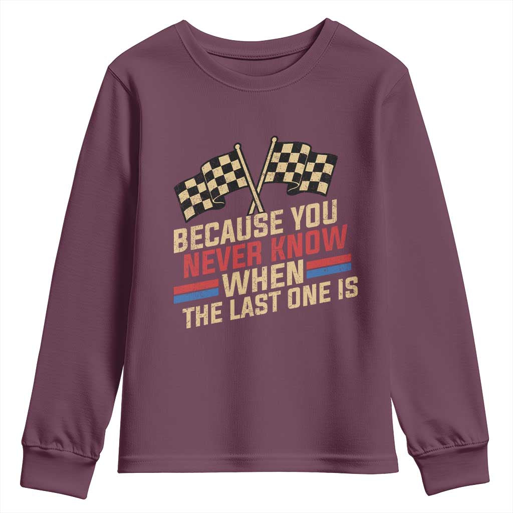 Because You Never Know When The Last One Is Youth Sweatshirt Vintage Checkered Flag Racing Fans Memorial Tribute