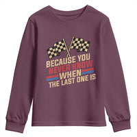 Because You Never Know When The Last One Is Youth Sweatshirt Vintage Checkered Flag Racing Fans Memorial Tribute