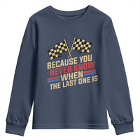 Because You Never Know When The Last One Is Youth Sweatshirt Vintage Checkered Flag Racing Fans Memorial Tribute