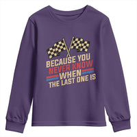 Because You Never Know When The Last One Is Youth Sweatshirt Vintage Checkered Flag Racing Fans Memorial Tribute