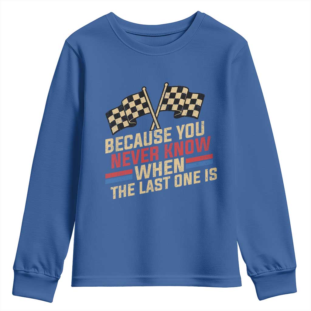 Because You Never Know When The Last One Is Youth Sweatshirt Vintage Checkered Flag Racing Fans Memorial Tribute