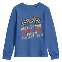 Because You Never Know When The Last One Is Youth Sweatshirt Vintage Checkered Flag Racing Fans Memorial Tribute