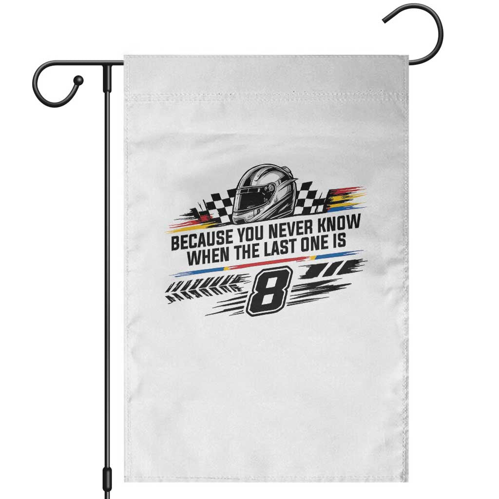 Because You Never Know When The Last One Is Garden Flag Rowdy Number 8 Racing Fans Memorial Tribute