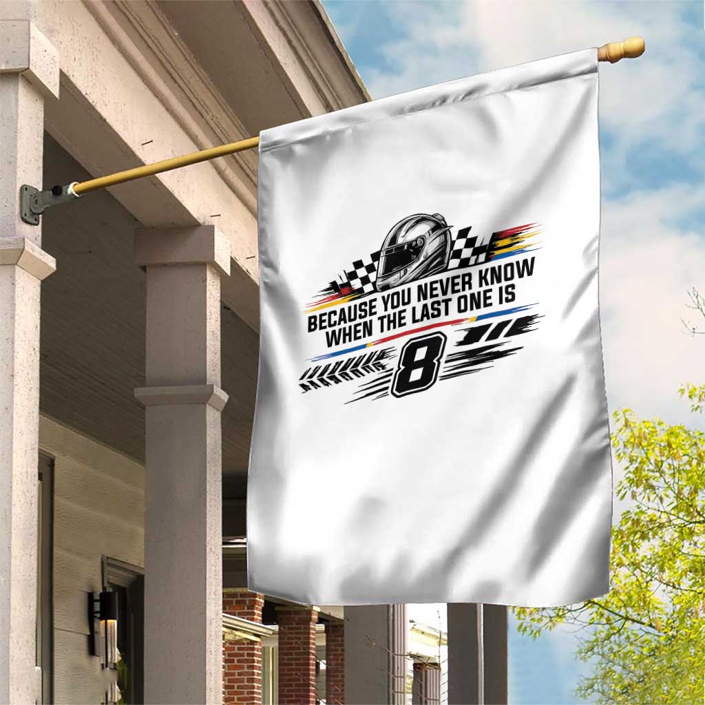 Because You Never Know When The Last One Is Garden Flag Rowdy Number 8 Racing Fans Memorial Tribute