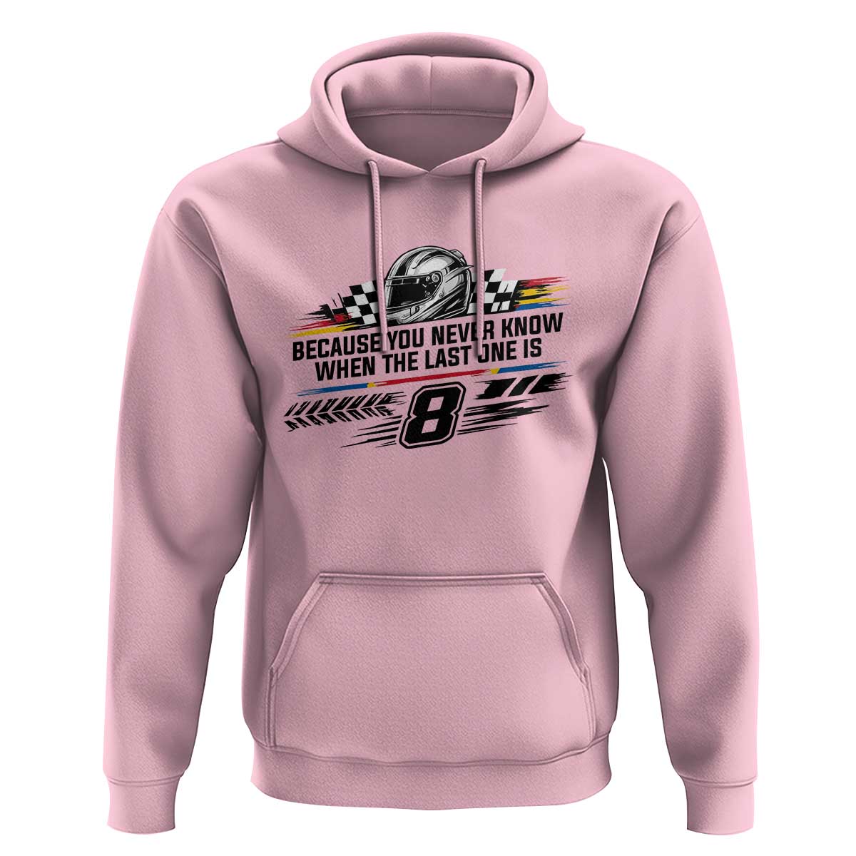 Because You Never Know When The Last One Is Hoodie Rowdy Number 8 Racing Fans Memorial Tribute