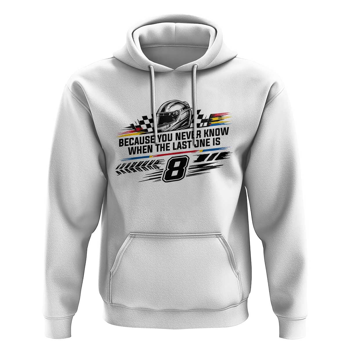 Because You Never Know When The Last One Is Hoodie Rowdy Number 8 Racing Fans Memorial Tribute