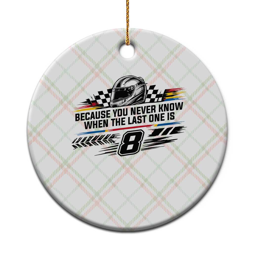 Because You Never Know When The Last One Is Ceramic Ornament Rowdy Number 8 Racing Fans Memorial Tribute