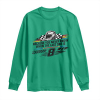 Because You Never Know When The Last One Is Long Sleeve Shirt Rowdy Number 8 Racing Fans Memorial Tribute