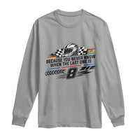 Because You Never Know When The Last One Is Long Sleeve Shirt Rowdy Number 8 Racing Fans Memorial Tribute